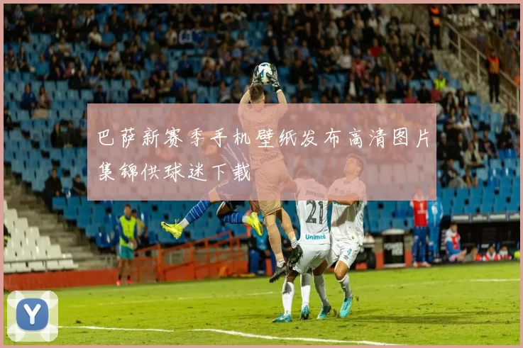 巴萨新赛季手机壁纸发布高清图片集锦供球迷下载