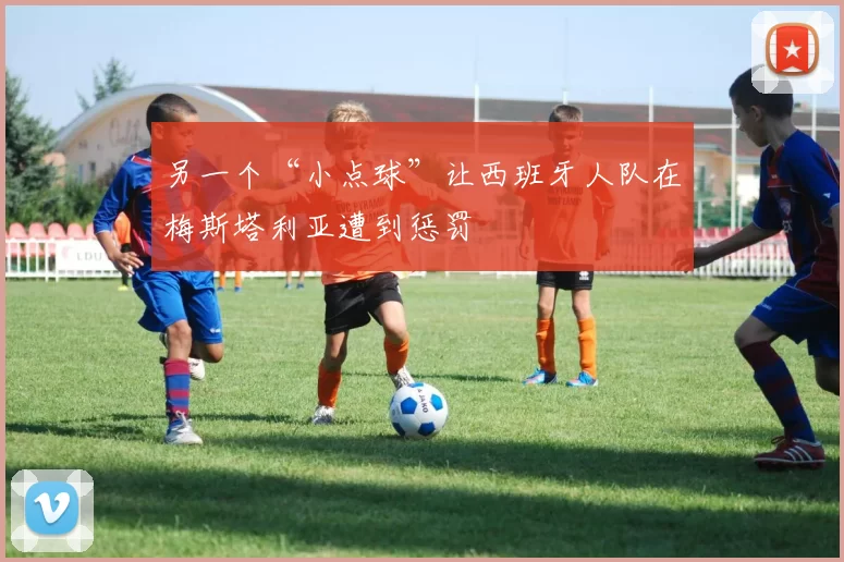 另一个“小点球”让西班牙人队在梅斯塔利亚遭到惩罚