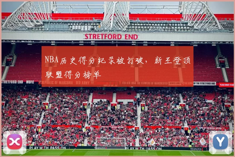 NBA历史得分纪录被打破,新王登顶联盟得分榜单