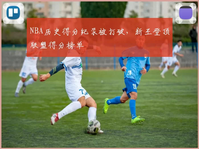 NBA历史得分纪录被打破,新王登顶联盟得分榜单