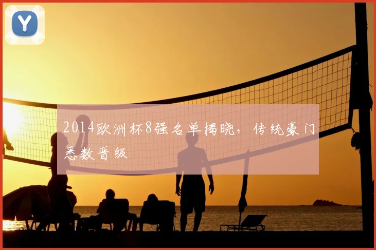 2014欧洲杯8强名单揭晓,传统豪门悉数晋级
