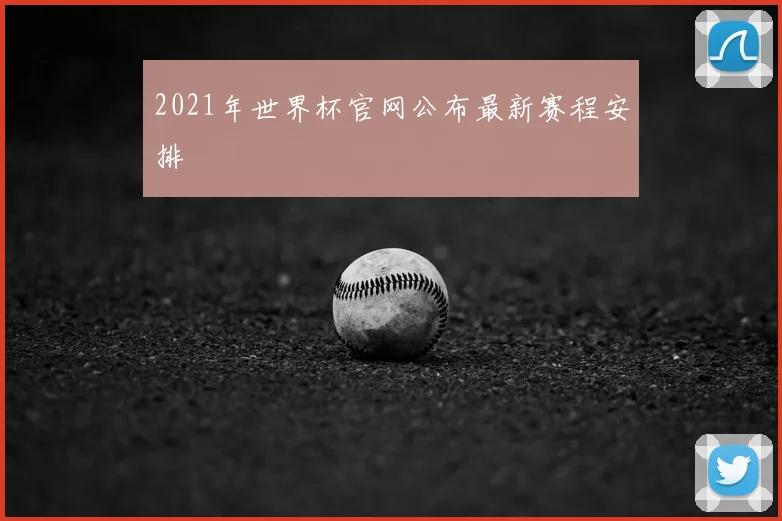 2021年世界杯官网公布最新赛程安排
