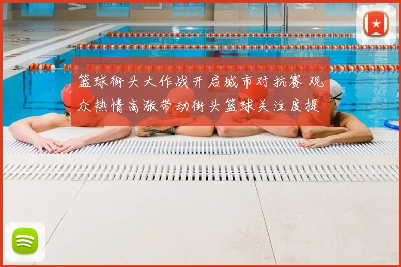 篮球街头大作战开启城市对抗赛 观众热情高涨带动街头篮球关注度提升